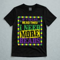 Mardi Gras If You Can Read This I Need More Beads T-Shirt