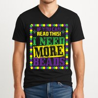 Mardi Gras If You Can Read This I Need More Beads V-Neck T-Shirt