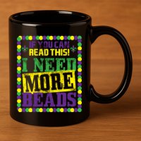 Mardi Gras If You Can Read This I Need More Beads 11oz C Handle Ceramic Mug