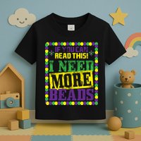 Mardi Gras If You Can Read This I Need More Beads Toddler T-Shirt
