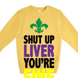 Mardi Gras Shut Up Liver You're Fine Premium Crewneck Sweatshirt