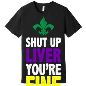 Mardi Gras Shut Up Liver You're Fine Premium T-Shirt