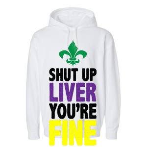 Mardi Gras Shut Up Liver You're Fine Garment-Dyed Fleece Hoodie