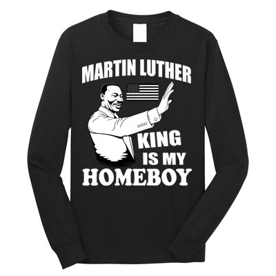 Martin Luther King Is My Homeboy Long Sleeve Shirt