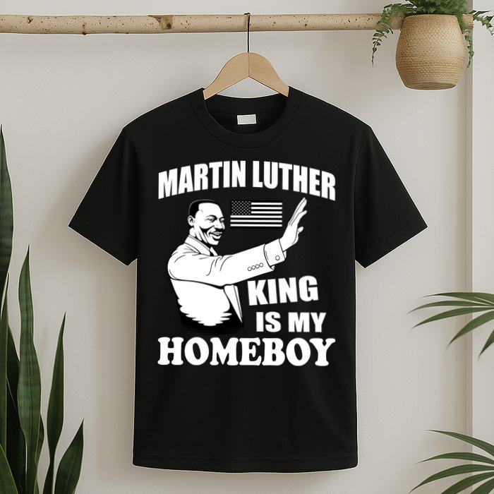 Martin Luther King Is My Homeboy T-Shirt