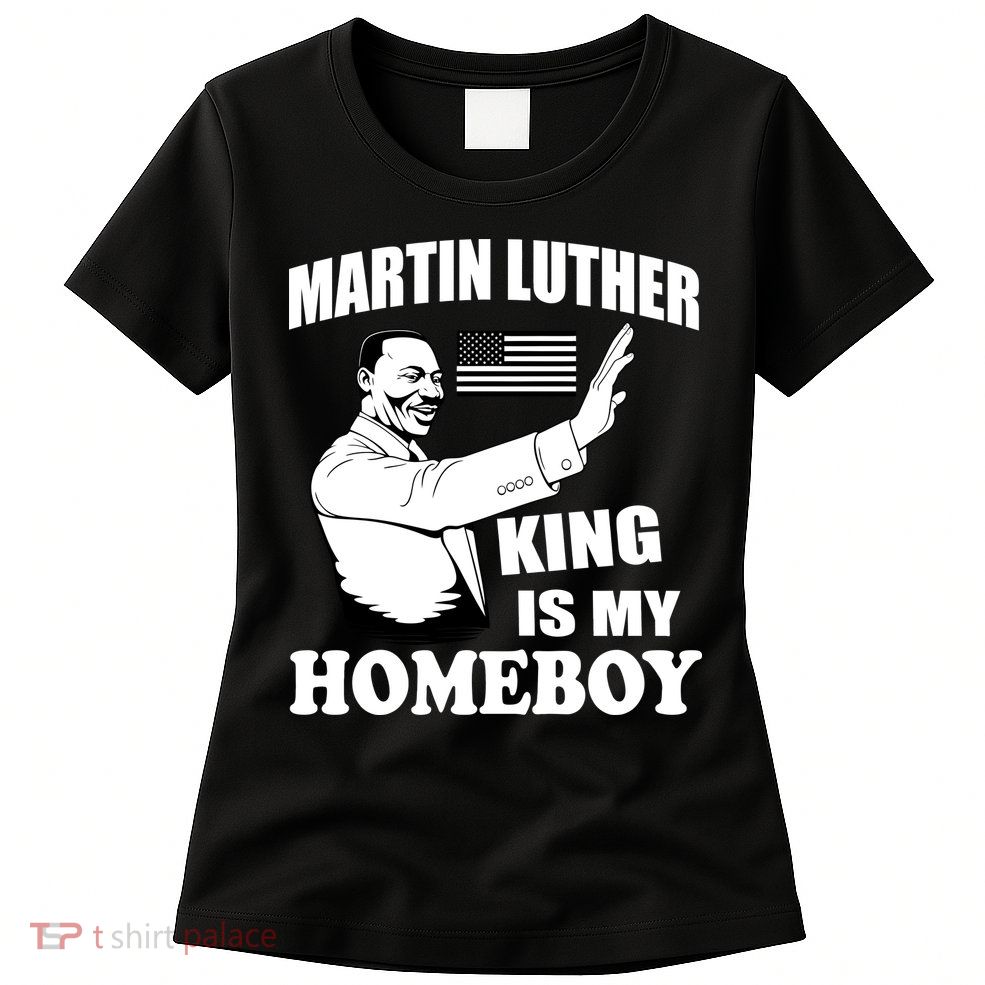 Martin Luther King Is My Homeboy Womens T-Shirt
