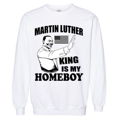 Martin Luther King Is My Homeboy Garment-Dyed Sweatshirt
