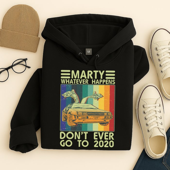Marty Whatever Happens Don't Ever Go To 2020 Hoodie