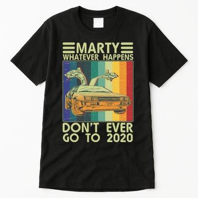 Marty Whatever Happens Don't Ever Go To 2020 Tall T-Shirt
