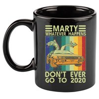 Marty Whatever Happens Don't Ever Go To 2020 11oz C Handle Ceramic Mug