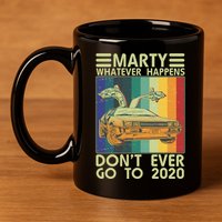 Marty Whatever Happens Don't Ever Go To 2020 11oz C Handle Ceramic Mug