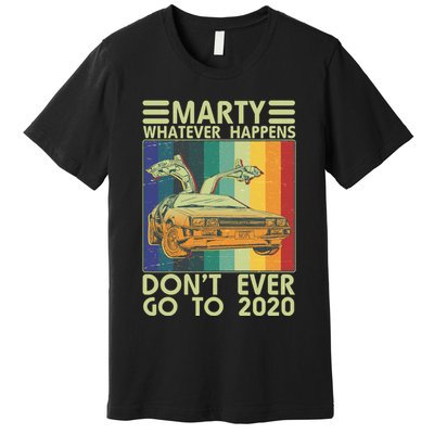 Marty Whatever Happens Don't Ever Go To 2020 Premium T-Shirt