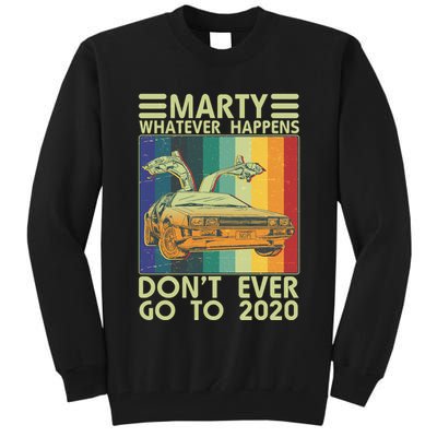 Marty Whatever Happens Don't Ever Go To 2020 Tall Sweatshirt
