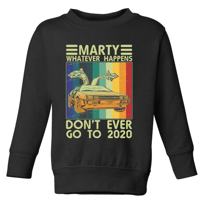 Marty Whatever Happens Don't Ever Go To 2020 Toddler Sweatshirt