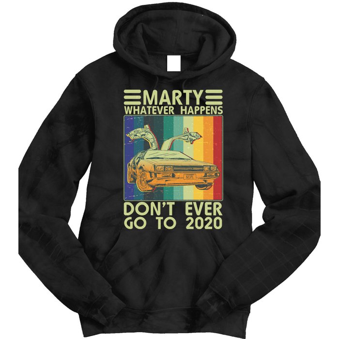 Marty Whatever Happens Don't Ever Go To 2020 Tie Dye Hoodie