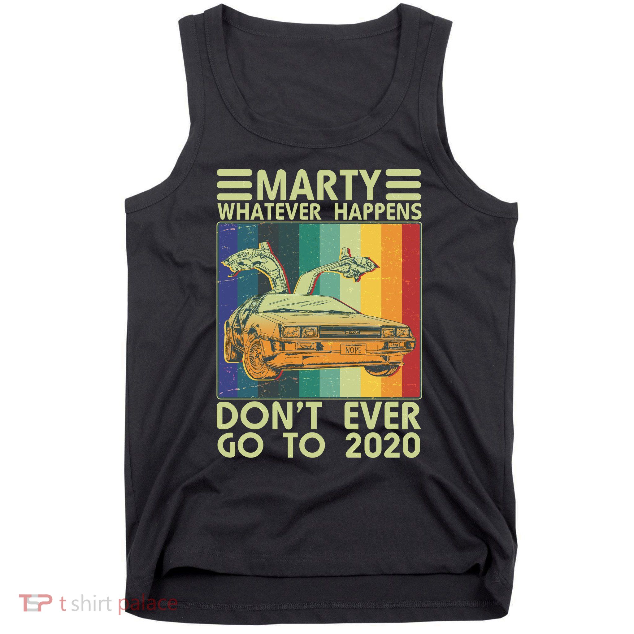 Marty Whatever Happens Don't Ever Go To 2020 Tank Top