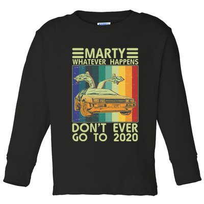 Marty Whatever Happens Don't Ever Go To 2020 Toddler Long Sleeve Shirt