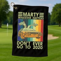 Marty Whatever Happens Don't Ever Go To 2020 Golf Towel