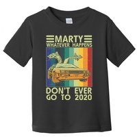 Marty Whatever Happens Don't Ever Go To 2020 Toddler T-Shirt