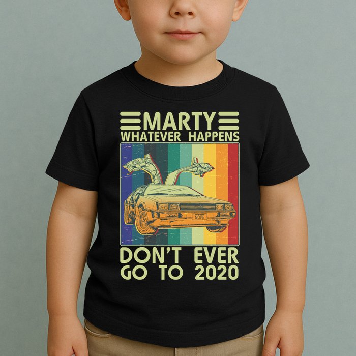 Marty Whatever Happens Don't Ever Go To 2020 Toddler T-Shirt