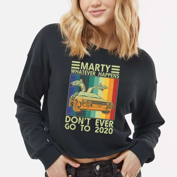 Marty Whatever Happens Don't Ever Go To 2020 Cropped Pullover Crew
