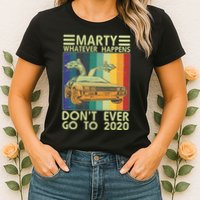 Marty Whatever Happens Don't Ever Go To 2020 Womens T-Shirt