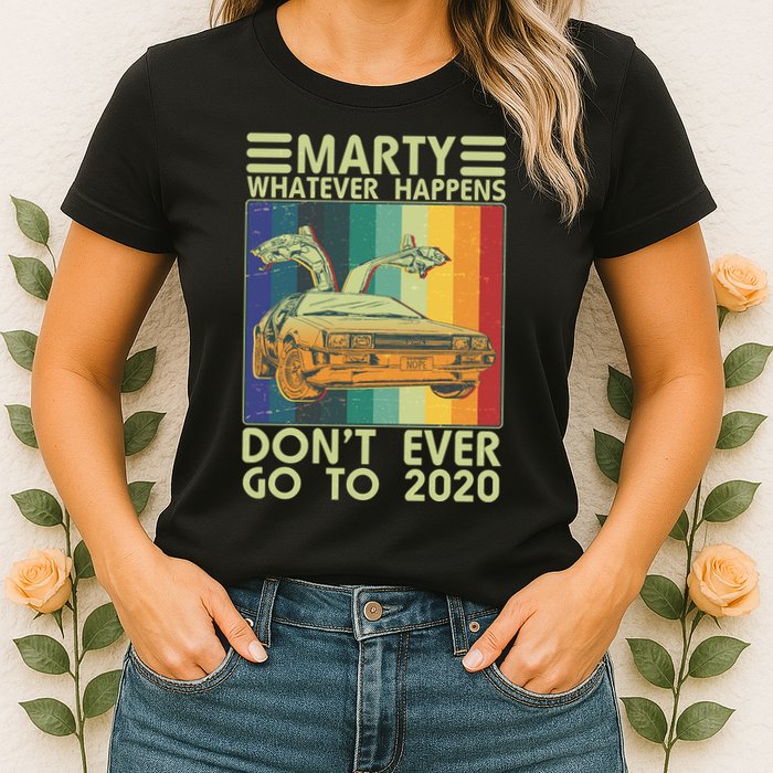 Marty Whatever Happens Don't Ever Go To 2020 Womens T-Shirt