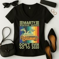 Marty Whatever Happens Don't Ever Go To 2020 Women's V-Neck T-Shirt