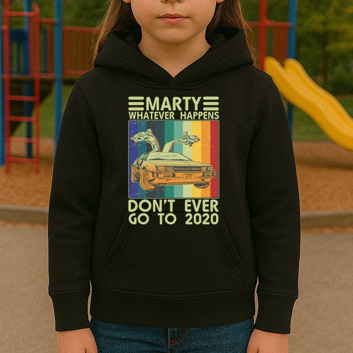 Marty Whatever Happens Don't Ever Go To 2020 Kids Hoodie