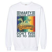 Marty Whatever Happens Don't Ever Go To 2020 Garment-Dyed Sweatshirt