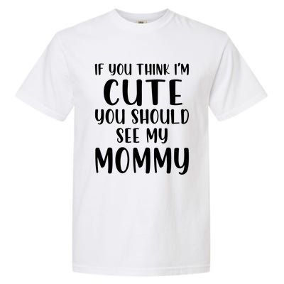 Mommy And Son If You Think I'm Cute You Should See My Mommy Meaningful Gift Garment-Dyed Heavyweight T-Shirt