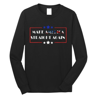 Make America Straight Again Political Funny Sarcastic Long Sleeve Shirt