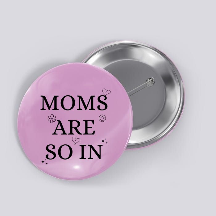 Moms Are So In Mothers Day Button
