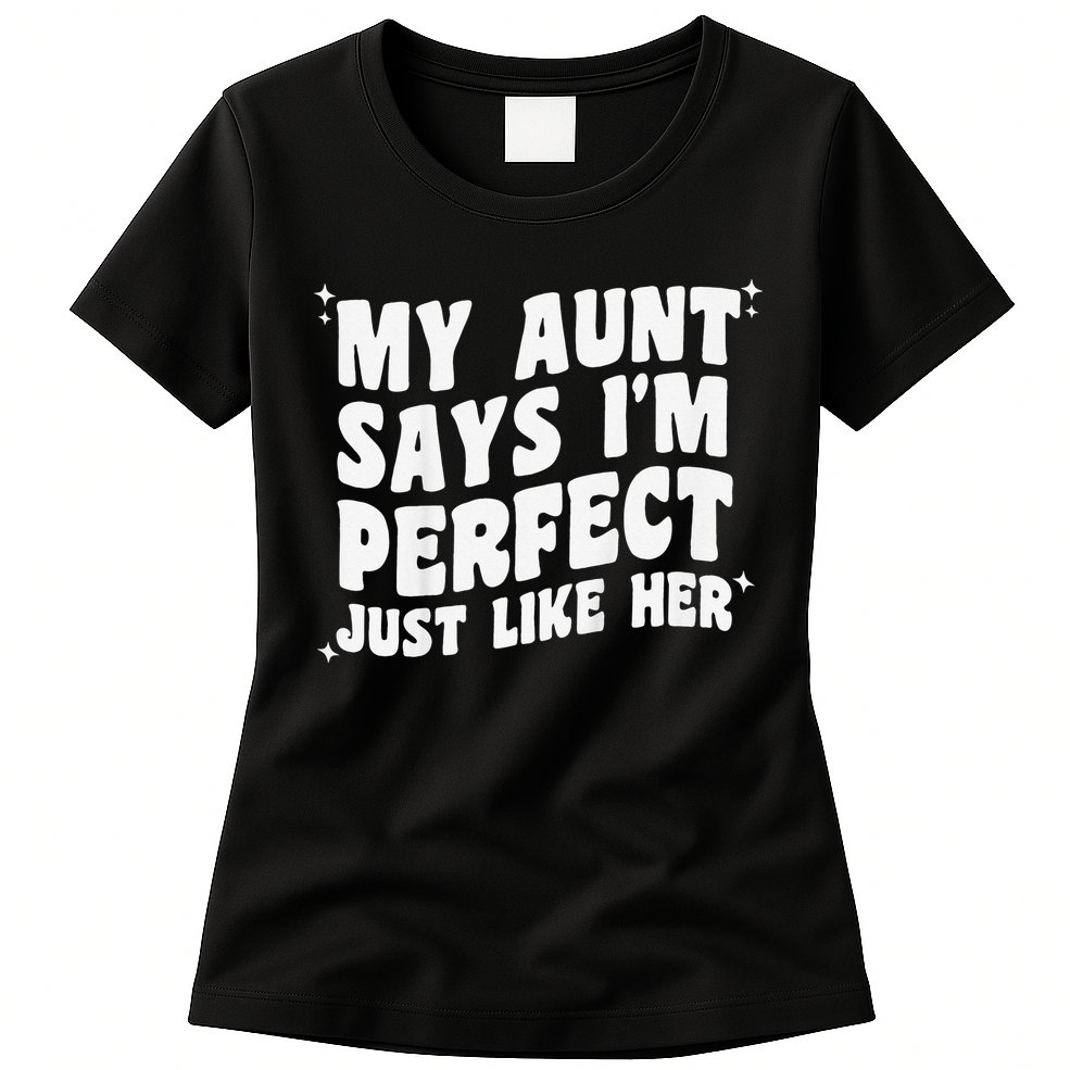My Aunt Says I'm Perfect Just Like Her Aunt Love Womens T-Shirt