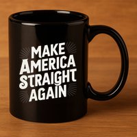 Make America Straight Again 11oz C Handle Ceramic Mug
