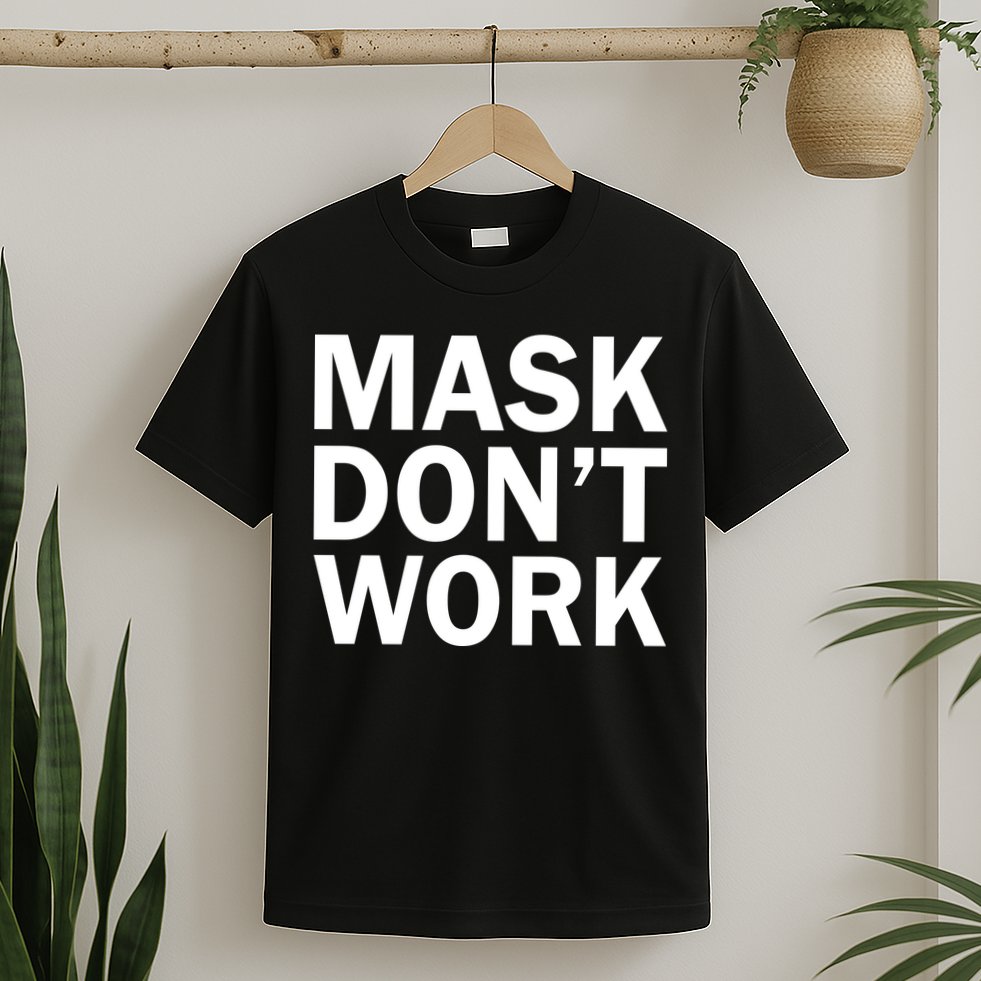 Mask Don't Work T-Shirt