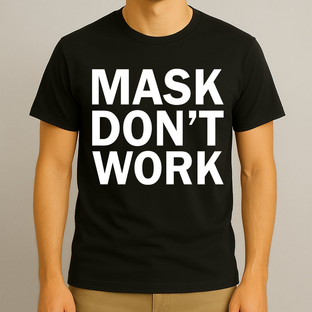 Mask Don't Work T-Shirt