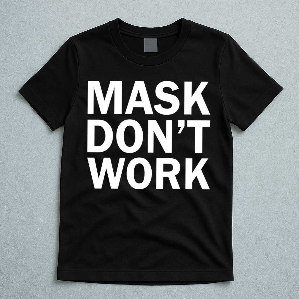 Mask Don't Work T-Shirt