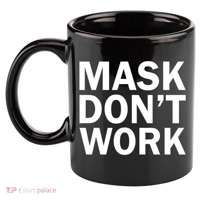 Mask Don't Work 11oz C Handle Ceramic Mug