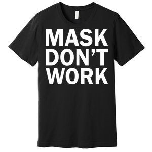 Mask Don't Work Premium T-Shirt