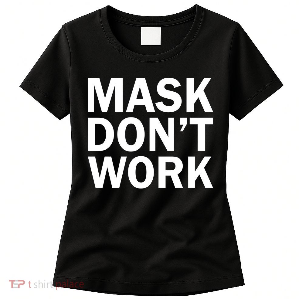 Mask Don't Work Womens T-Shirt