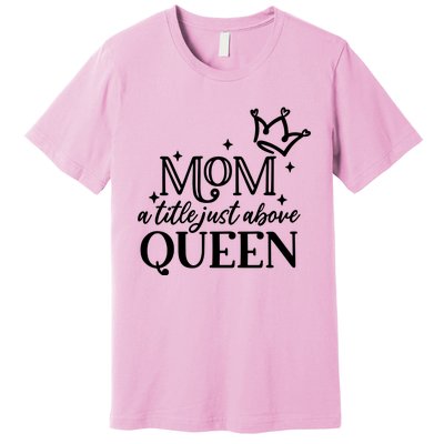 Mom A Title Above Queen Premium T-Shirt