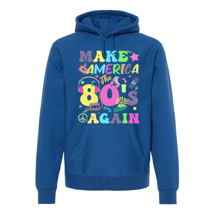 Make America The 80s Again Groovy Retro 80s Eighties Vibe Cute Gift Premium Hoodie