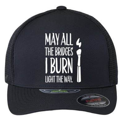 May All The Bridges I Burn Light The Way Flexfit Unipanel Trucker Cap