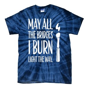 May All The Bridges I Burn Light The Way Tie-Dye T-Shirt