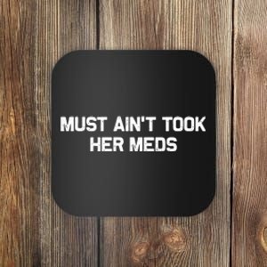 Must Aint Took Her Meds Coaster