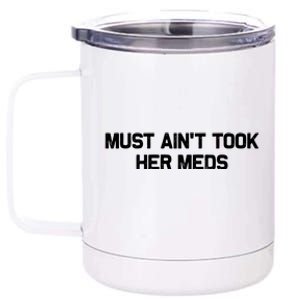 Must Aint Took Her Meds 12 oz Stainless Steel Tumbler Cup