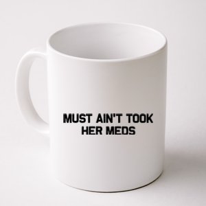 Must Aint Took Her Meds Coffee Mug