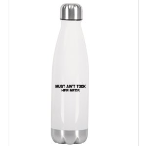 Must Aint Took Her Meds Stainless Steel Insulated Water Bottle