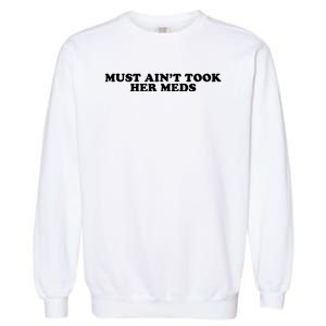 Must Aint Took Her Meds Garment-Dyed Sweatshirt